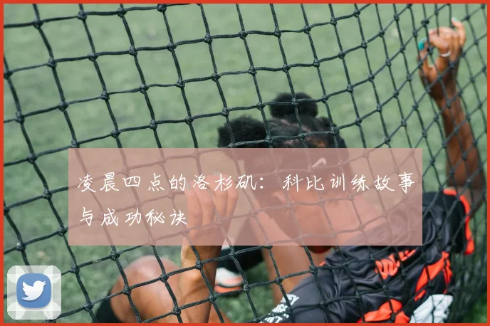 凌晨四点的洛杉矶：科比训练故事与成功秘诀