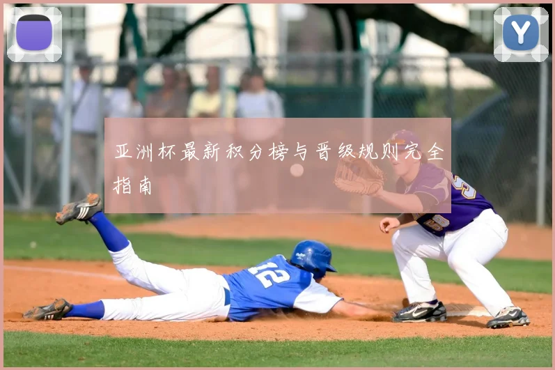 亚洲杯最新积分榜与晋级规则完全指南