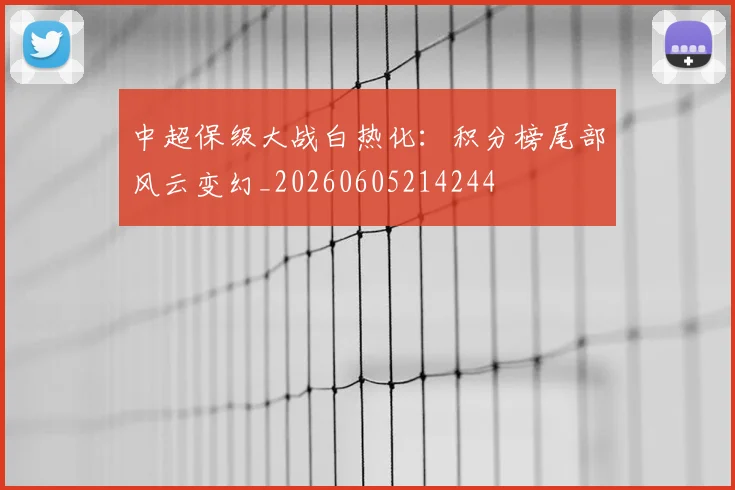 中超保级大战白热化：积分榜尾部风云变幻_20260605214244